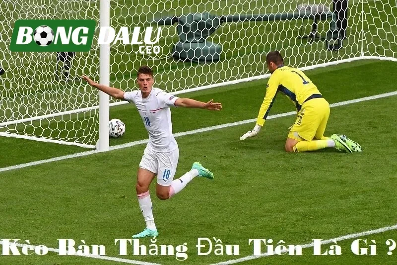 Kèo cược bàn thắng đầu tiên là gì?